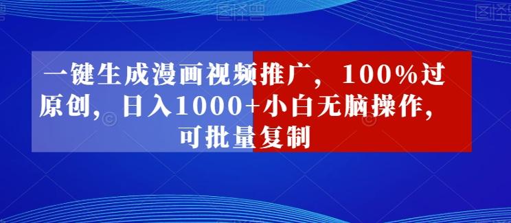 一键生成漫画视频推广，100%过原创，日入1000+小白无脑操作，可批量复制-test