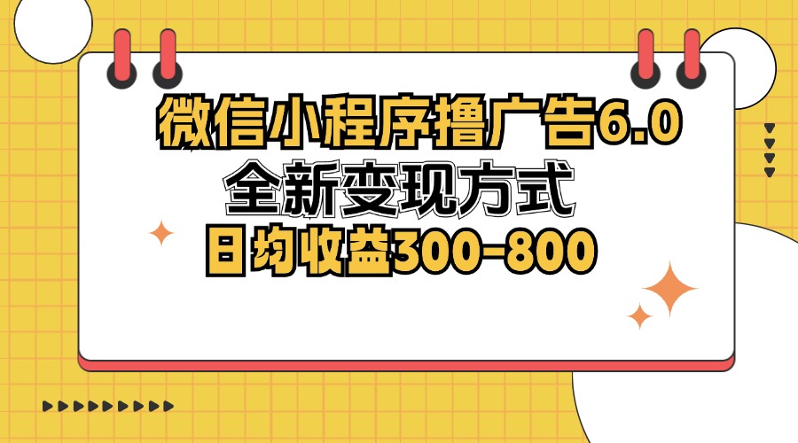微信小程序撸广告6.0，全新变现方式，日均收益300-800-test
