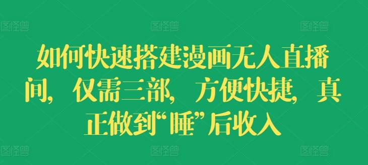如何快速搭建漫画无人直播间，仅需三部，方便快捷，真正做到“睡”后收入【揭秘】-test
