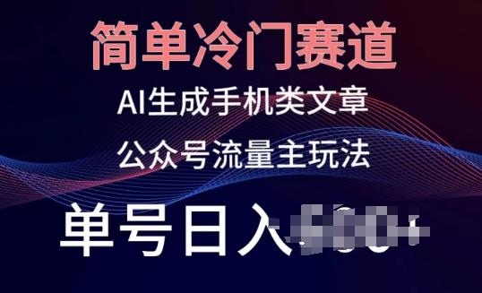 简单冷门赛道，AI生成手机类文章，公众号流量主玩法，单号日入100+【揭秘】-test