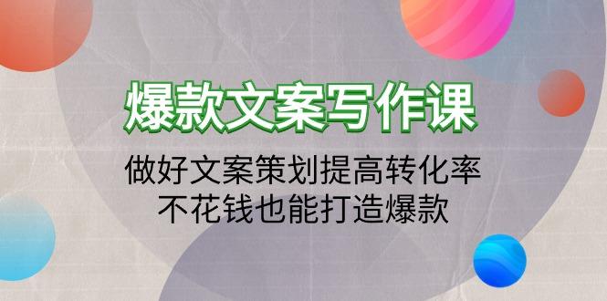 (9508期)爆款文案写作课：做好文案策划提高转化率，不花钱也能打造爆款(19节课)-test