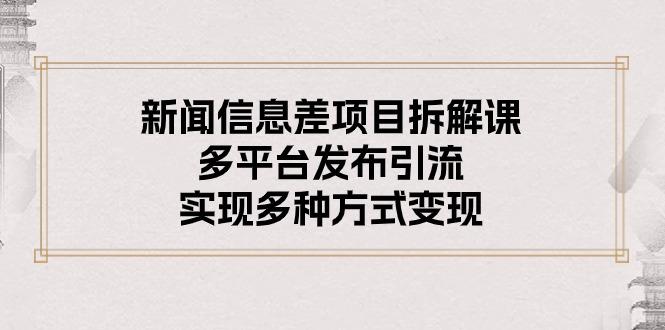 新闻信息差项目拆解课：多平台发布引流，实现多种方式变现-test