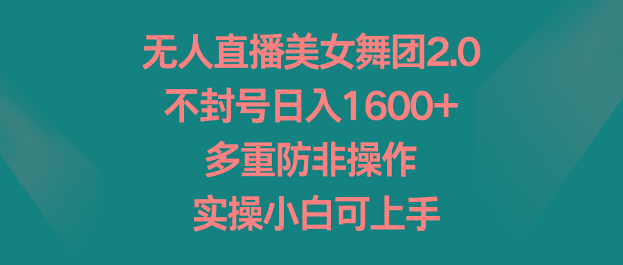 无人直播美女舞团2.0，不封号日入1600+，多重防非操作， 实操小白可上手-test