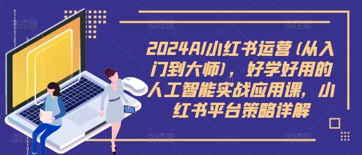 2024AI小红书运营(从入门到大师)，好学好用的人工智能实战应用课，小红书平台策略详解-test