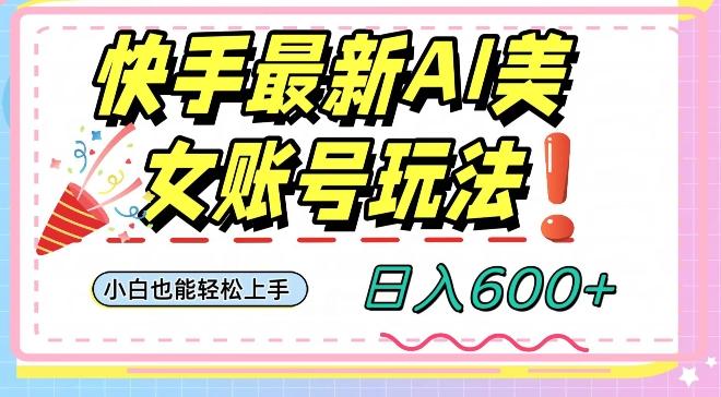 快手AI美女号最新玩法，日入600+小白级别教程【揭秘】-test