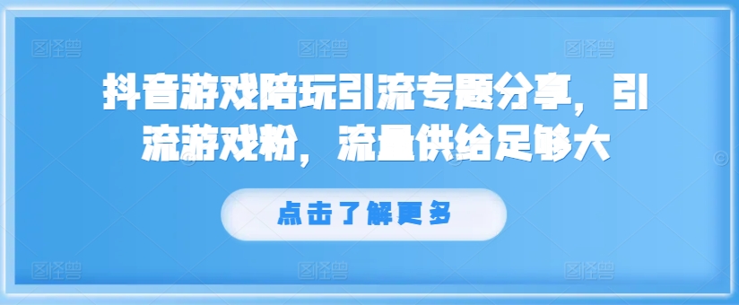抖音游戏陪玩引流专题分享，引流游戏粉，流量供给足够大-test