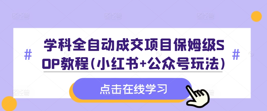 学科全自动成交项目保姆级SOP教程(小红书+公众号玩法)含资料-test