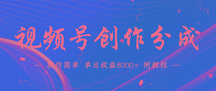 (9474期)【蓝海项目】视频号创作分成计划，24年最新热门玩法，单天收益破8000+！-test