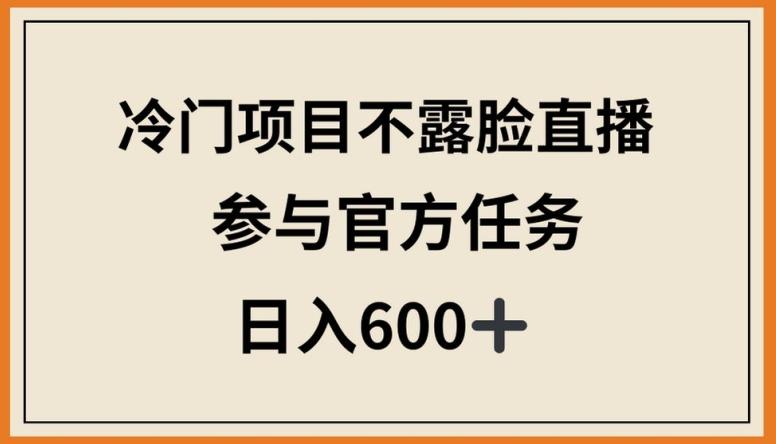 冷门项目不露脸直播，参与官方任务，日入600+【揭秘】-test