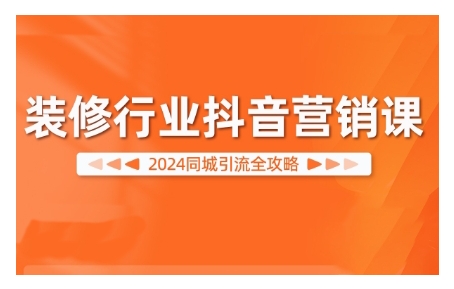 2024装修行业抖音营销课，同城引流全攻略-test
