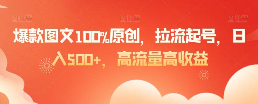 爆款图文100%原创，拉流起号，日入500+，高流量高收益【揭秘】-test