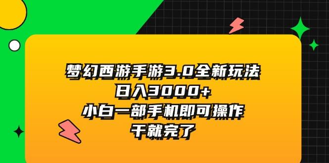 梦幻西游手游3.0全新玩法，日入3000+，小白一部手机即可操作，干就完了-test