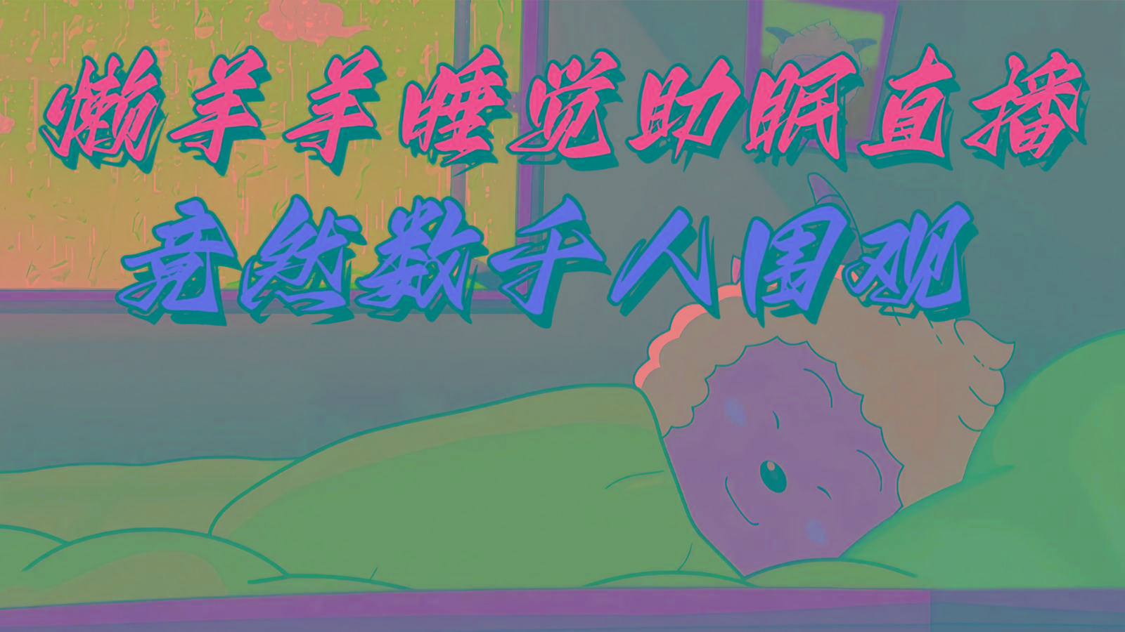 懒羊羊大王睡觉助眠无人直播，竟然有上千人围观，目前没人在卷-test