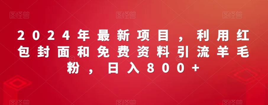 2024年最新项目，利用红包封面和免费资料引流羊毛粉，日入800+-test