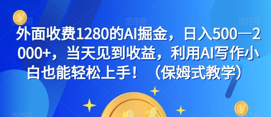 外面收费1280的AI掘金，日入500—2000+，当天见到收益，利用AI写作小白也能轻松上手！（保姆式教学）-test