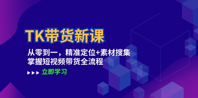 TK带货新课：从零到一，精准定位+素材搜集 掌握短视频带货全流程-test