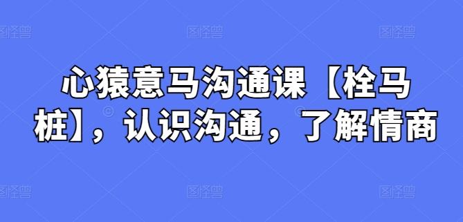 心猿意马沟通课【栓马桩】，认识沟通，了解情商-test