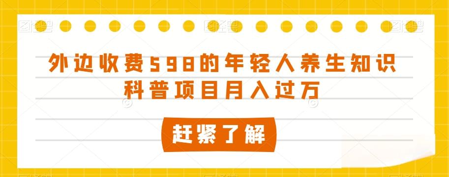 外边收费598的年轻人养生知识科普项目月入过万【揭秘】-test