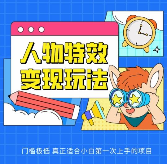 人物特效变现玩法，门槛极低，真正适合小白第一次上手的项目【揭秘】-test