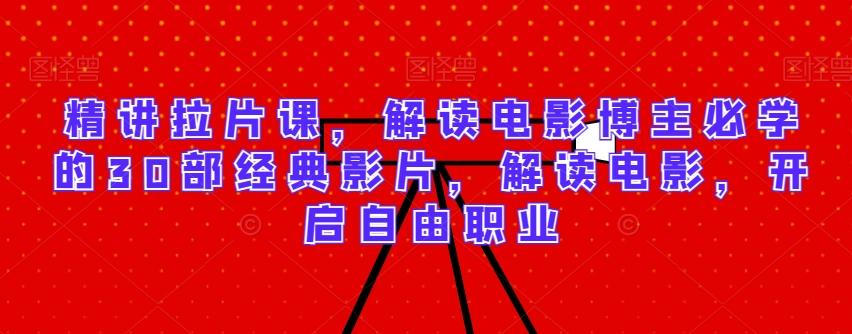 精讲拉片课，解读电影博主必学的30部经典影片，解读电影，开启自由职业-test