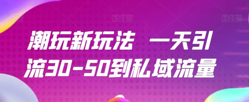 潮玩新玩法一天引流30-50到私域流量-test