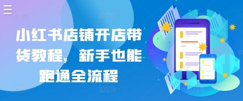 小红书店铺开店带货教程，新手也能跑通全流程-test