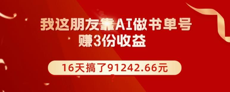 我这朋友靠AI做书单号，赚3份收益，16天搞了91242.66元？-test