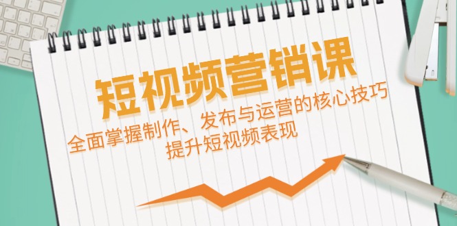 短视频&营销课：全面掌握制作、发布与运营的核心技巧，提升短视频表现-test