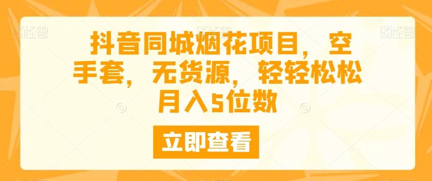 抖音同城烟花项目，空手套，无货源，轻轻松松月入5位数-test