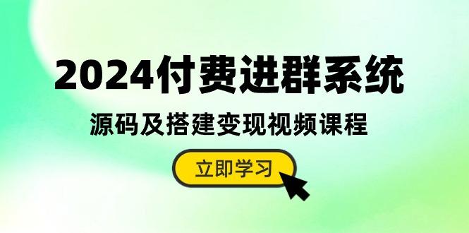 2024付费进群系统，源码及搭建变现视频课程(教程+源码-test