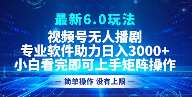 视频号最新6.0玩法，无人播剧，轻松日入3000+-test