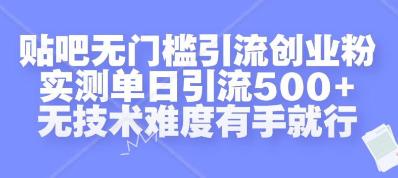贴吧无门槛引流创业粉，实测单日引流500+，无技术难度有手就行【揭秘】-test