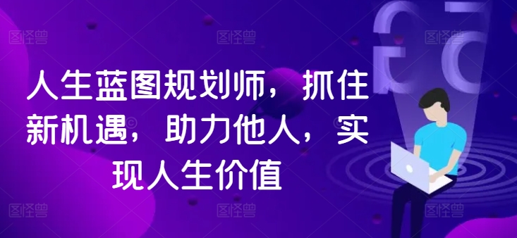 人生蓝图规划师，抓住新机遇，助力他人，实现人生价值-test