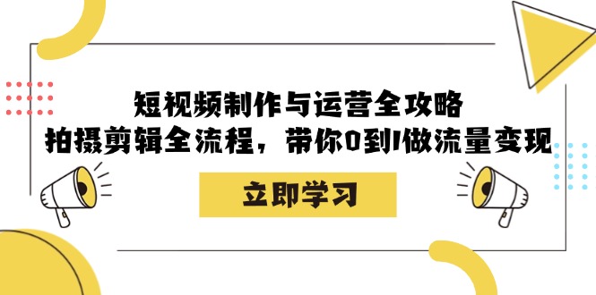 短视频制作与运营全攻略：拍摄剪辑全流程，带你0到1做流量变现-test