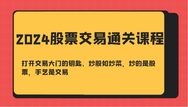 2024股票交易通关课-打开交易大门的钥匙、炒股如炒菜，炒的是股票，手艺是交易-test