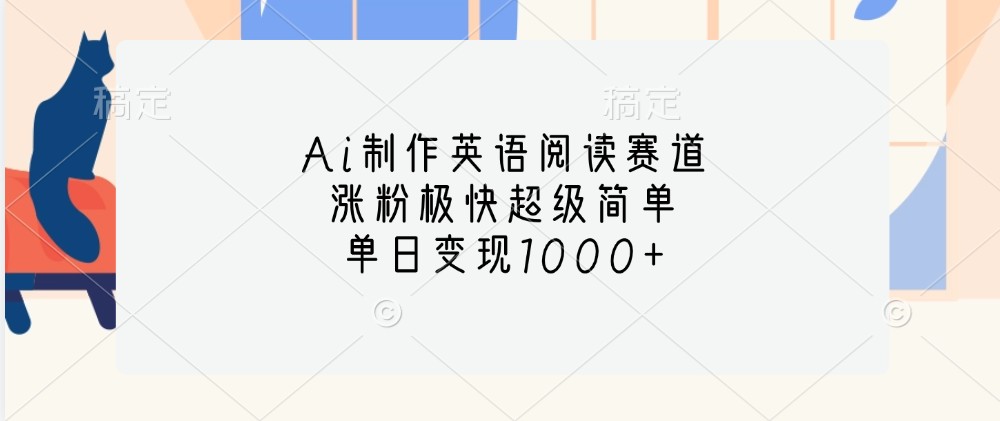 Ai制作英语阅读赛道，涨粉极快超级简单，单日变现1000+-test