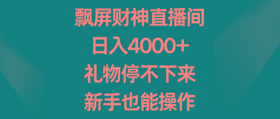 飘屏财神直播间，日入4000+，礼物停不下来，新手也能操作-test