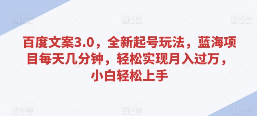 百度文案3.0，全新起号玩法，蓝海项目每天几分钟，轻松实现月入过万，小白轻松上手【揭秘】-test