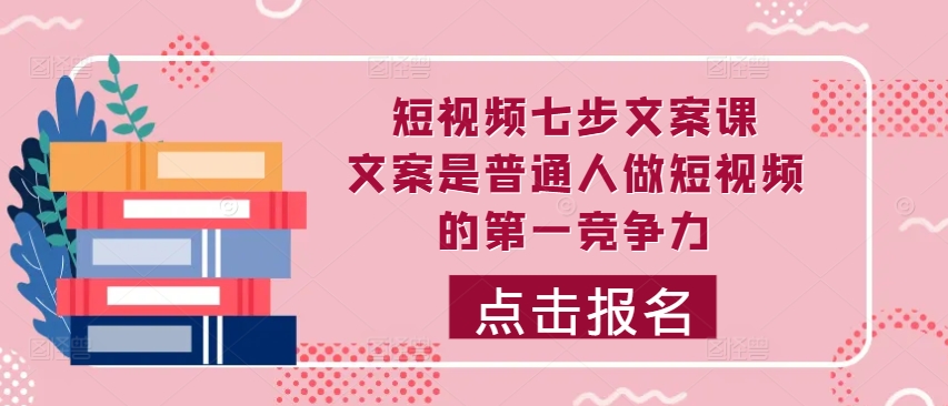 短视频七步文案课，文案是普通人做短视频的第一竞争力，如何写出划不走的文案-test