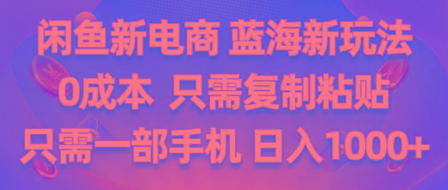 闲鱼新电商,蓝海新玩法,0成本,只需复制粘贴,小白轻松上手,只需一部手机…-test