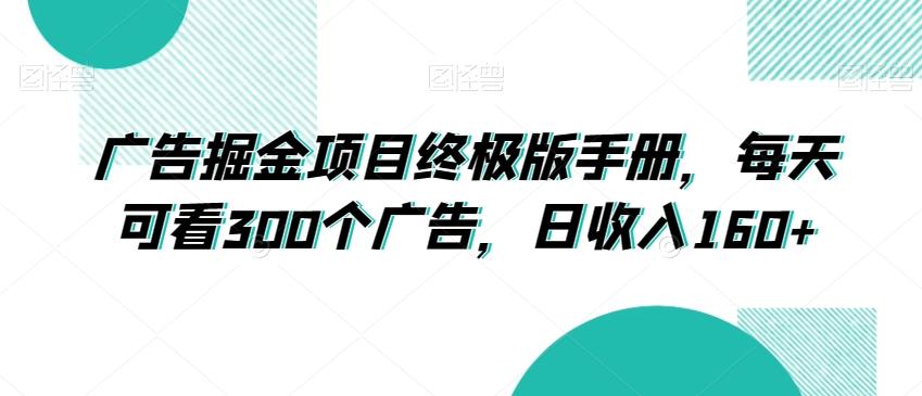 广告掘金项目终极版手册，每天可看300个广告，日收入160+【揭秘】-test