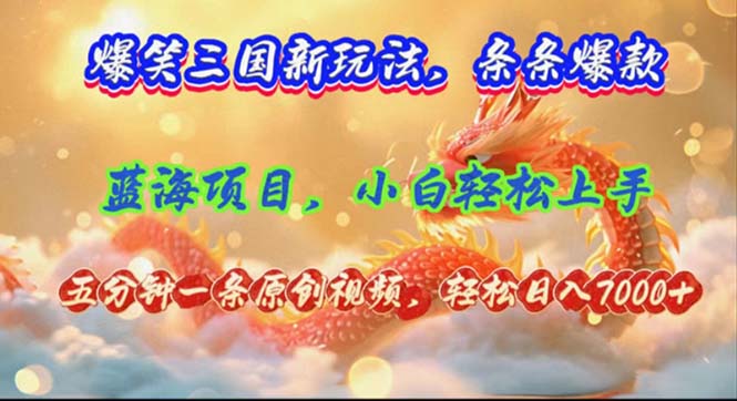 爆笑三国新玩法每条都爆，视频收益 7000+，5 分钟原创，多种变现爽歪歪-test