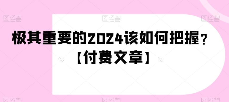 极其重要的2024该如何把握？【付费文章】-test
