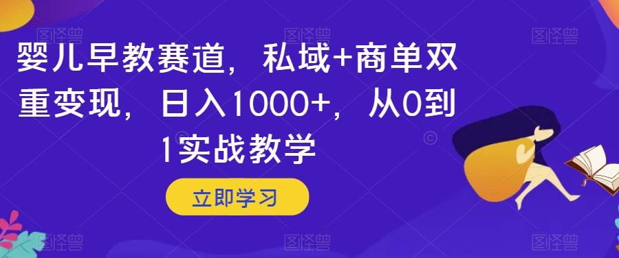 婴儿早教赛道，私域+商单双重变现，日入1000+，从0到1实战教学【揭秘】-test