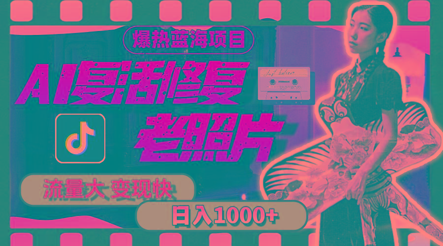 暴热蓝海项目，AI复活修复老照片，流量大 变现快 一天收入1000+教程+素材-test