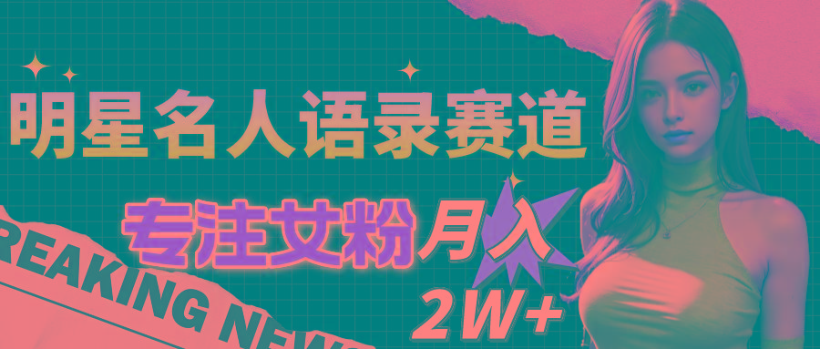 明星名人语录赛道全新升级玩法，专注女粉，月入2W＋(教程+1303G素材-test