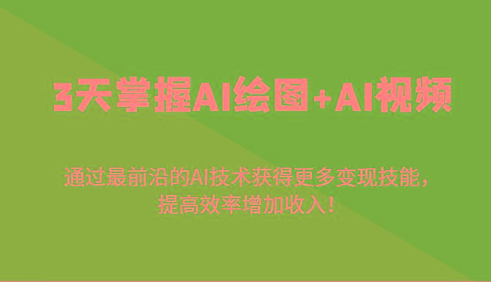 3天掌握AI绘图+AI视频，通过最前沿的AI技术获得更多变现技能，提高效率增加收入！-test