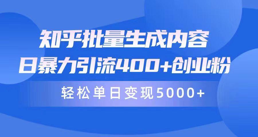 (9980期)知乎批量生成内容，日暴力引流400+创业粉，轻松单日变现5000+-test
