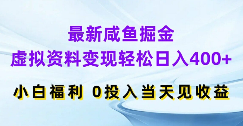 最新咸鱼掘金，虚拟资料变现，轻松日入400+，小白福利，0投入当天见收益【揭秘】-test