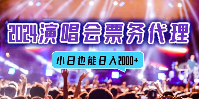 2024演唱会票务代理，全网最低价票务渠道，小白也能轻松日入2000+-test